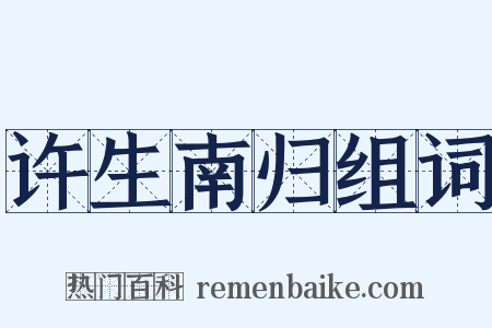 许生南归组词是什么意思的图片